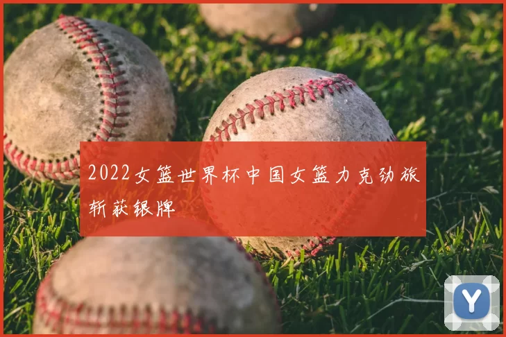 2022女篮世界杯中国女篮力克劲旅斩获银牌