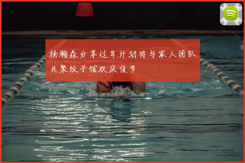 杨瀚森分享过年计划将与家人团队共聚饺子馆欢庆佳节