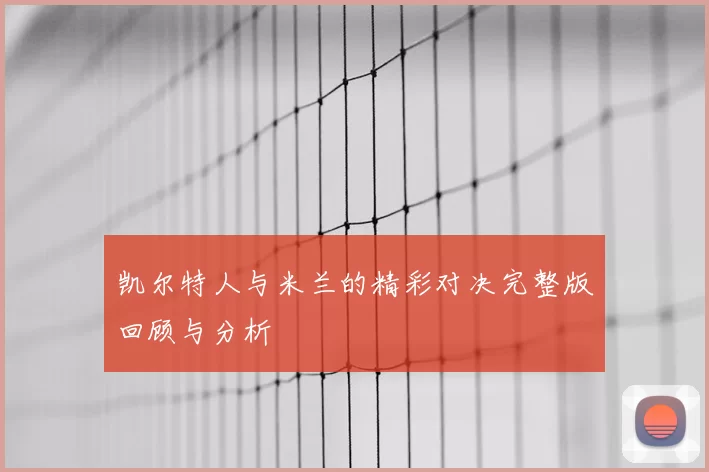 凯尔特人与米兰的精彩对决完整版回顾与分析