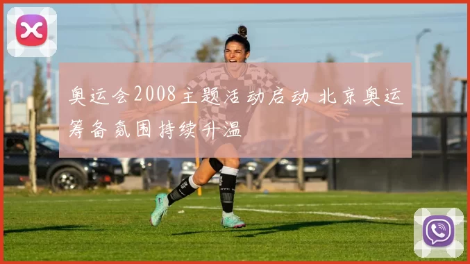 奥运会2008主题活动启动 北京奥运筹备氛围持续升温